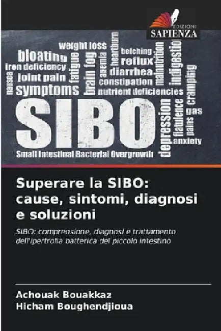 Superare la SIBO: cause, sintomi, diagnosi e soluzioni by Achouak Bouakkaz, Hicham Boughendjioua