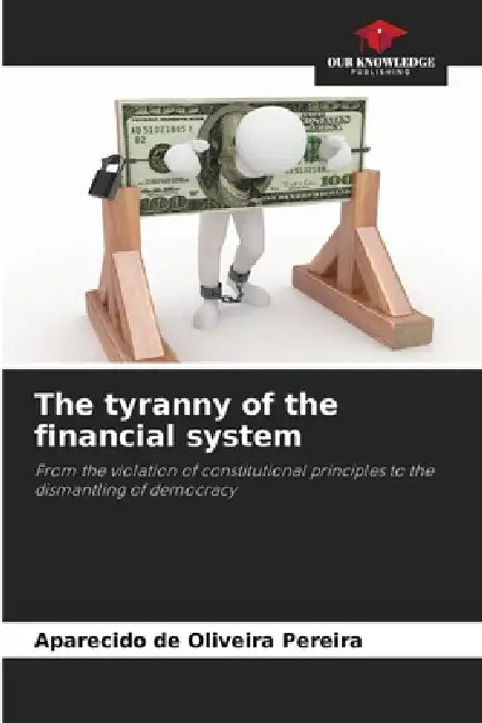 The tyranny of the financial system by Aparecido de Oliveira Pereira
