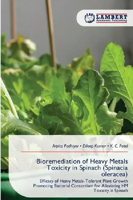 Bioremediation of Heavy Metals Toxicity in Spinach (Spinacia oleracea) by Arpita Padhiyar, Dileep Kumar, K. C. Patel