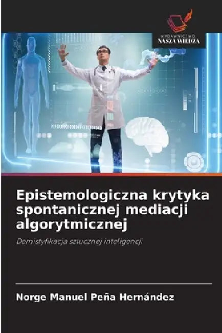 Epistemologiczna krytyka spontanicznej mediacji algorytmicznej by Norge Manuel Peña Hernández