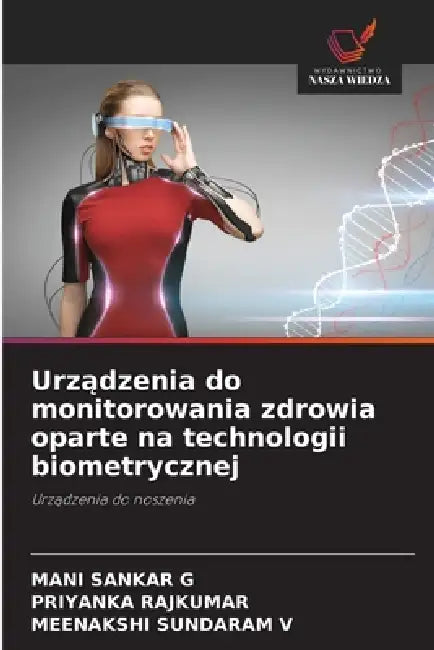 Urządzenia do monitorowania zdrowia oparte na technologii biometrycznej by Mani Sankar G, Priyanka Rajkumar, Meenakshi Sundaram V