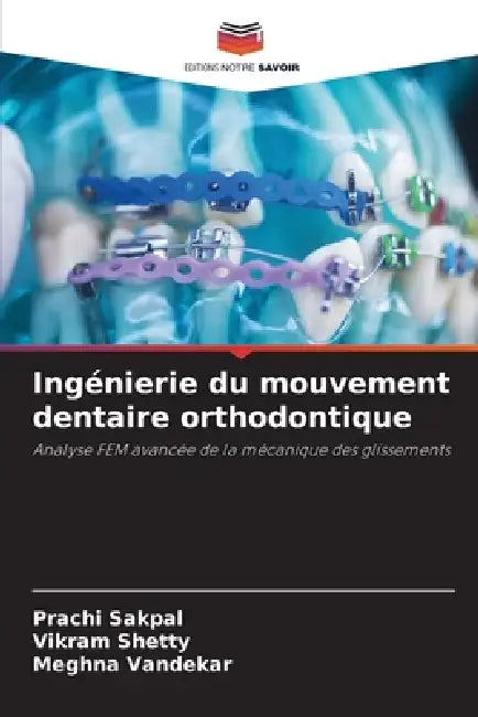 Ingénierie du mouvement dentaire orthodontique by Prachi Sakpal, Vikram Shetty, Meghna Vandekar