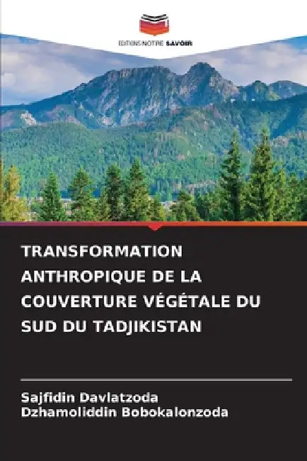 Transformation Anthropique de la Couverture Végétale Du Sud Du Tadjikistan by Sajfidin Davlatzoda, Dzhamoliddin Bobokalonzoda