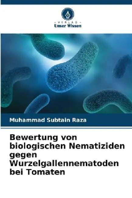 Bewertung von biologischen Nematiziden gegen Wurzelgallennematoden bei Tomaten by Muhammad Subtain Raza