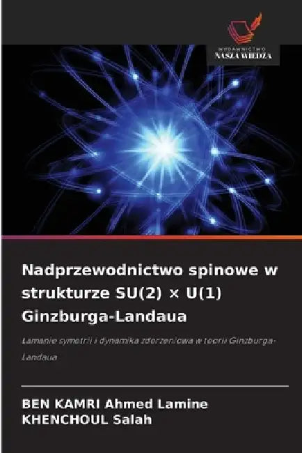 Nadprzewodnictwo spinowe w strukturze SU(2) × U(1) Ginzburga-Landaua by Ben Kamri Ahmed Lamine, Khenchoul Salah