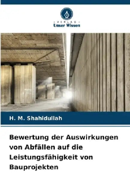 Bewertung der Auswirkungen von Abfällen auf die Leistungsfähigkeit von Bauprojekten by H. M. Shahidullah