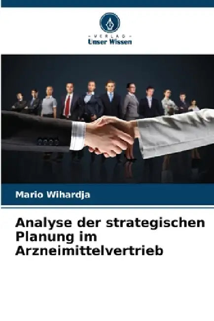 Analyse der strategischen Planung im Arzneimittelvertrieb by Mario Wihardja