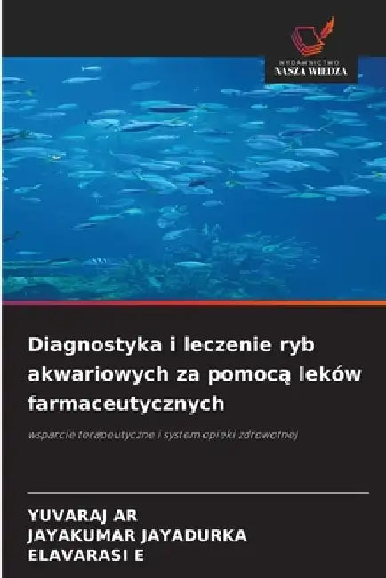 Diagnostyka i leczenie ryb akwariowych za pomocą leków farmaceutycznych by Yuvaraj Ar, Jayakumar Jayadurka, Elavarasi E