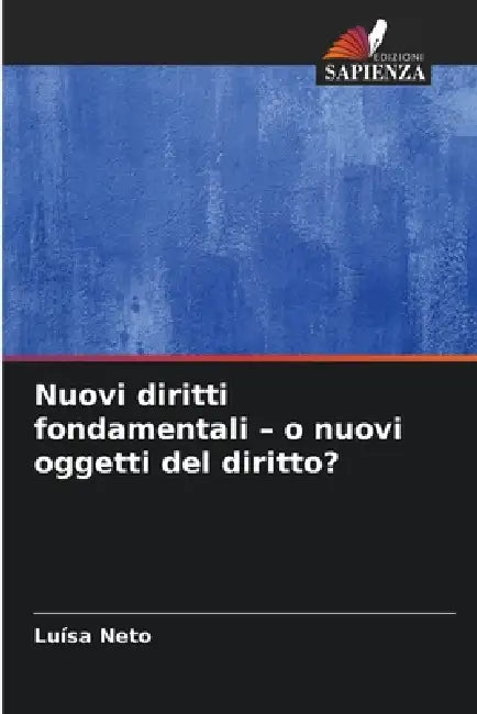 Nuovi diritti fondamentali - o nuovi oggetti del diritto? by Luísa Neto