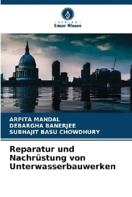 Reparatur und Nachrüstung von Unterwasserbauwerken by Arpita Mandal, Debargha Banerjee, Subhajit Basu Chowdhury