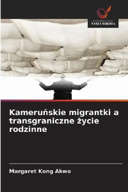 Kameruńskie migrantki a transgraniczne życie rodzinne by Margaret Kong Akwo