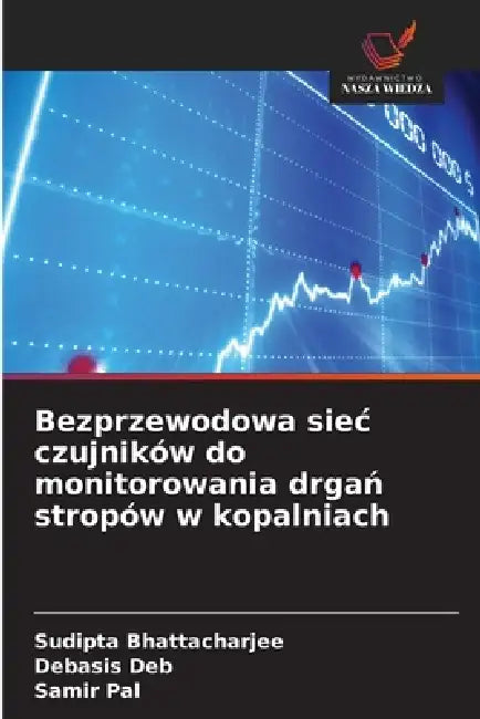 Bezprzewodowa siec czujników do monitorowania drgań stropów w kopalniach by Sudipta Bhattacharjee, Debasis Deb, Samir Pal