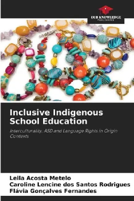 Inclusive Indigenous School Education by Leila Acosta Metelo, Caroline Lencine Dos Santos Rodrigues, Flávia Gonçalves Fernandes