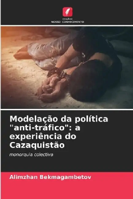 Modelação da política "anti-tráfico": a experiência do Cazaquistão by Alimzhan Bekmagambetov