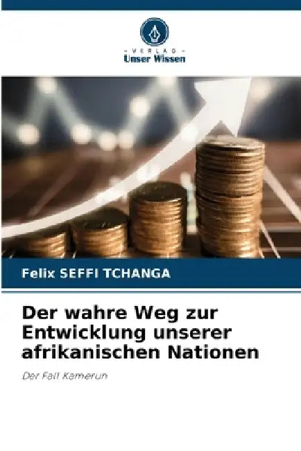 Der wahre Weg zur Entwicklung unserer afrikanischen Nationen by Felix Seffi Tchanga
