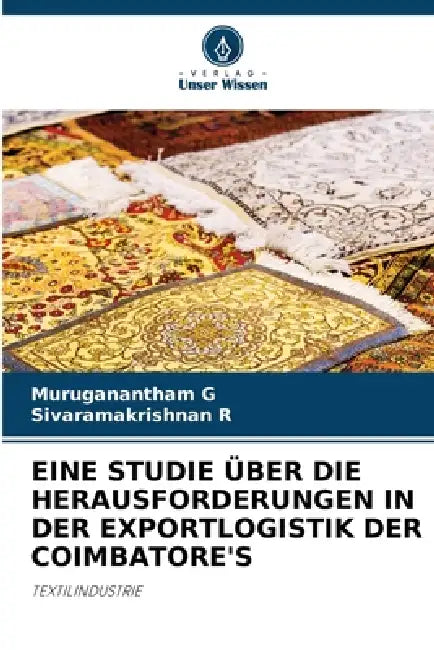 Eine Studie Über Die Herausforderungen in Der Exportlogistik Der Coimbatore's by Muruganantham G, Sivaramakrishnan R