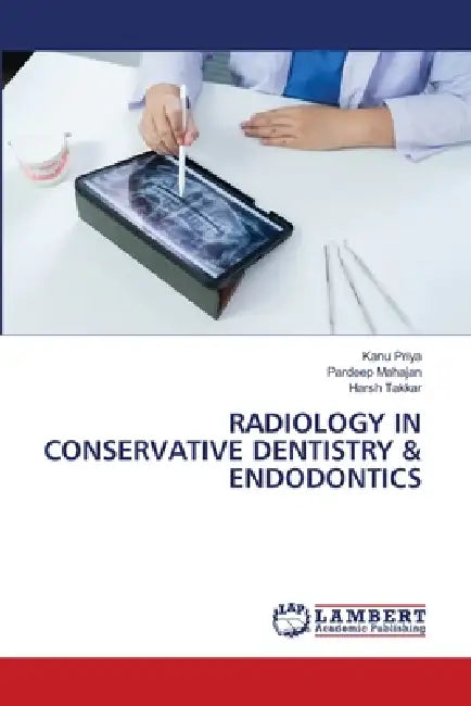 Radiology in Conservative Dentistry & Endodontics by Kanu Priya, Pardeep Mahajan, Harsh Takkar