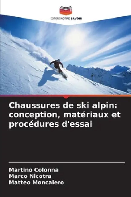 Chaussures de ski alpin: conception, matériaux et procédures d'essai by Martino Colonna, Marco Nicotra, Matteo Moncalero
