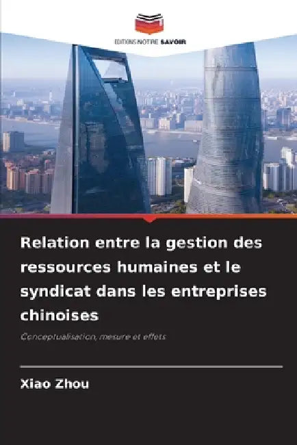 Relation entre la gestion des ressources humaines et le syndicat dans les entreprises chinoises by Xiao Zhou