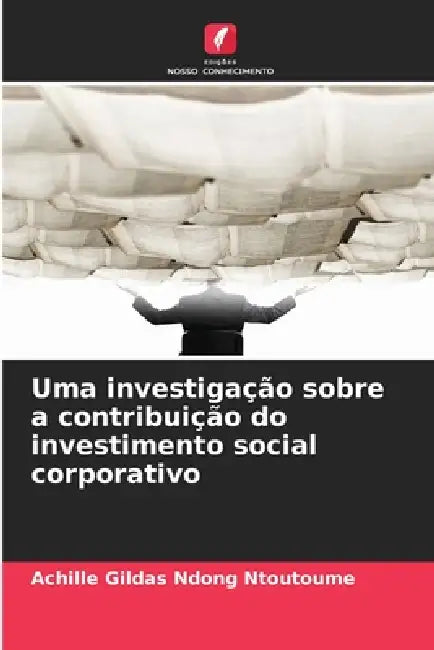 Uma investigação sobre a contribuição do investimento social corporativo by Achille Gildas Ndong Ntoutoume