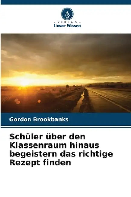 Schüler über den Klassenraum hinaus begeistern das richtige Rezept finden by Gordon Brookbanks
