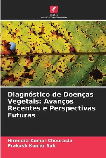Diagnóstico de Doenças Vegetais: Avanços Recentes e Perspectivas Futuras by Hirendra Kumar Chourasia, Prakash Kumar Sah
