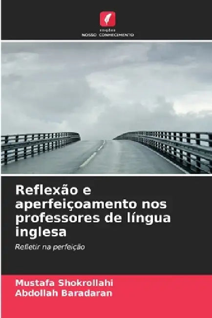Reflexão e aperfeiçoamento nos professores de língua inglesa by Mustafa Shokrollahi, Abdollah Baradaran