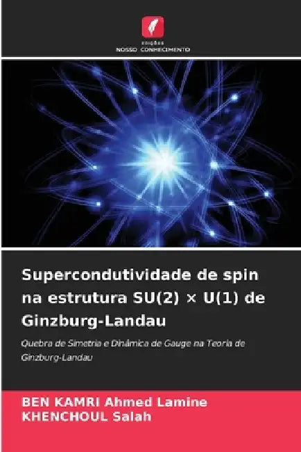 Supercondutividade de spin na estrutura SU(2) × U(1) de Ginzburg-Landau by Ben Kamri Ahmed Lamine, Khenchoul Salah