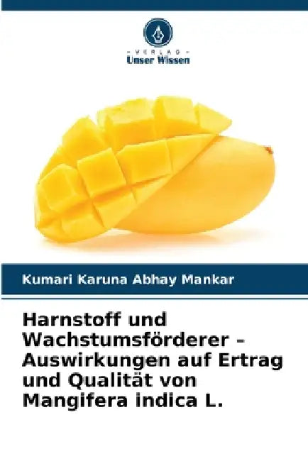 Harnstoff und Wachstumsförderer - Auswirkungen auf Ertrag und Qualität von Mangifera indica L. by Kumari Karuna Abhay Mankar