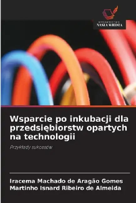 Wsparcie po inkubacji dla przedsiębiorstw opartych na technologii by Iracema Machado de Aragão Gomes, Martinho Isnard Ribeiro de Almeida