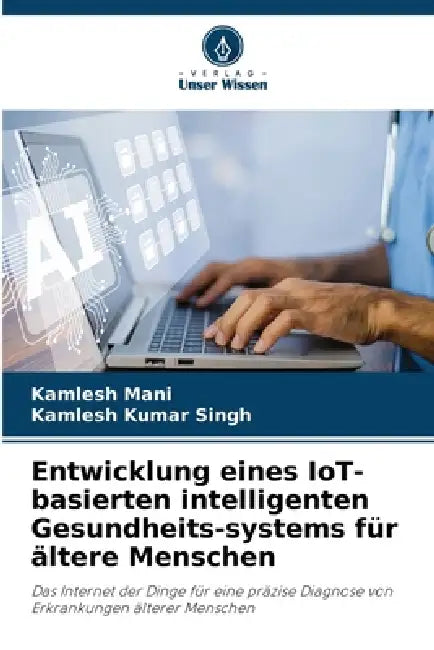 Entwicklung eines IoT-basierten intelligenten Gesundheits-systems für ältere Menschen by Kamlesh Mani, Kamlesh Kumar Singh