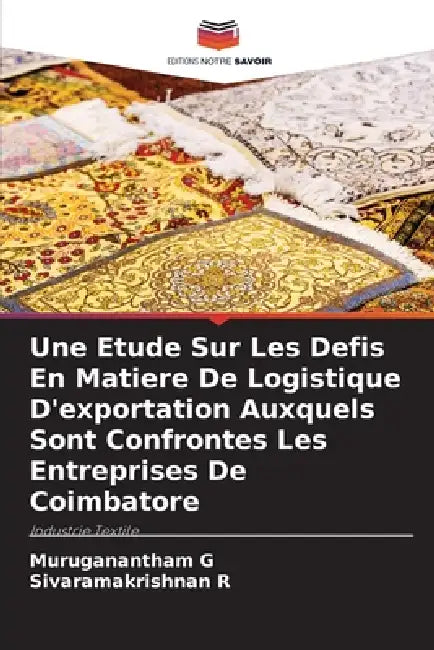 Une Etude Sur Les Defis En Matiere De Logistique D'exportation Auxquels Sont Confrontes Les Entreprises De Coimbatore by Muruganantham G, Sivaramakrishnan R