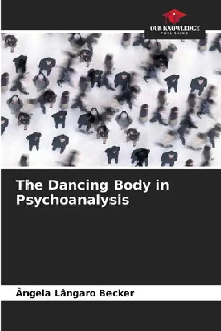 The Dancing Body in Psychoanalysis by Ângela Lângaro Becker