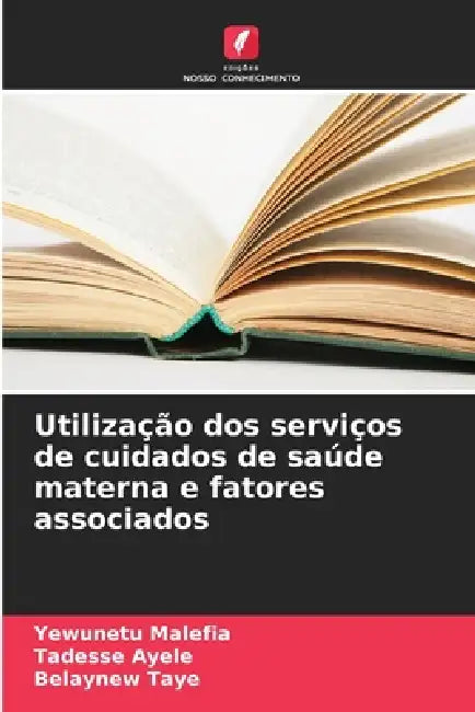 Utilização dos serviços de cuidados de saúde materna e fatores associados by Yewunetu Malefia, Tadesse Ayele, Belaynew Taye