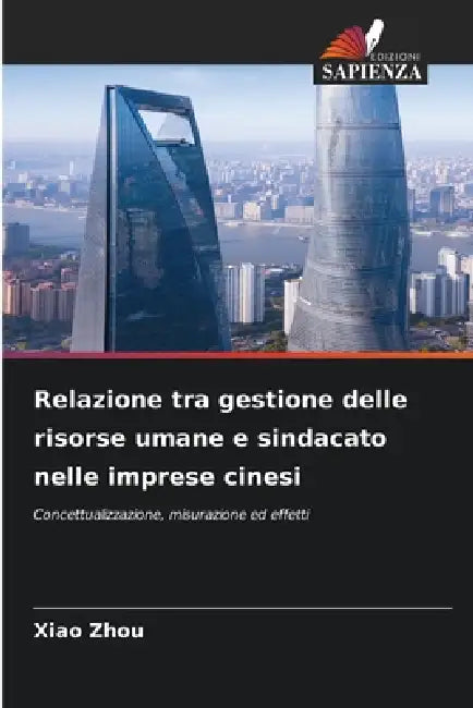 Relazione tra gestione delle risorse umane e sindacato nelle imprese cinesi by Xiao Zhou