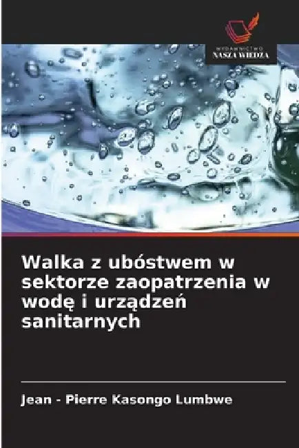 Walka z ubóstwem w sektorze zaopatrzenia w wodę i urządzeń sanitarnych by Jean -. Pierre Kasongo Lumbwe
