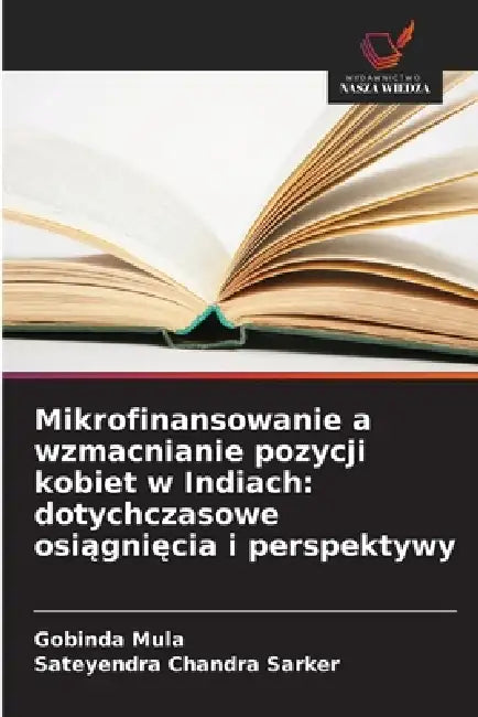 Mikrofinansowanie a wzmacnianie pozycji kobiet w Indiach: dotychczasowe osiągnięcia i perspektywy by Gobinda Mula, Sateyendra Chandra Sarker