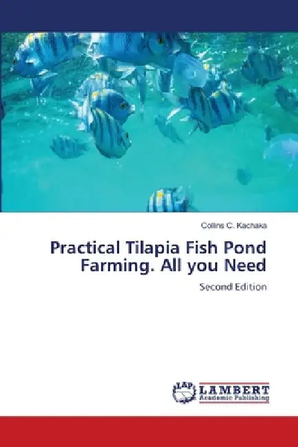 Practical Tilapia Fish Pond Farming. All you Need by Collins C. Kachaka