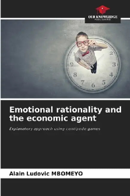 Emotional rationality and the economic agent by Alain Ludovic Mbomeyo