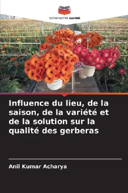Influence du lieu, de la saison, de la variété et de la solution sur la qualité des gerberas by Anil Kumar Acharya