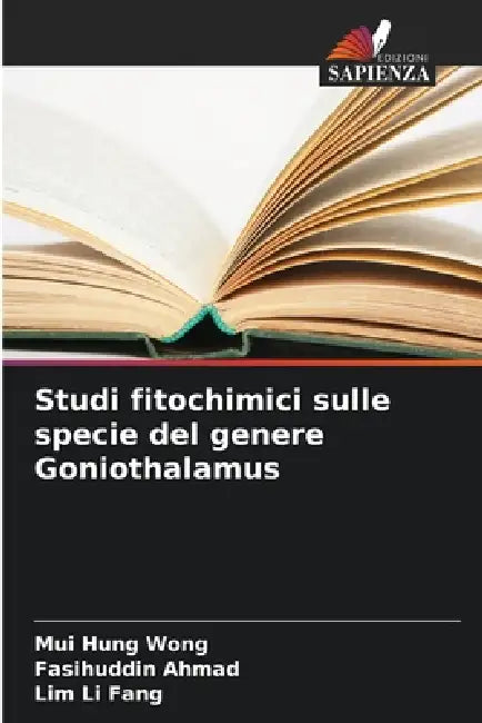 Studi fitochimici sulle specie del genere Goniothalamus by Mui Hung Wong, Fasihuddin Ahmad, Lim Li Fang