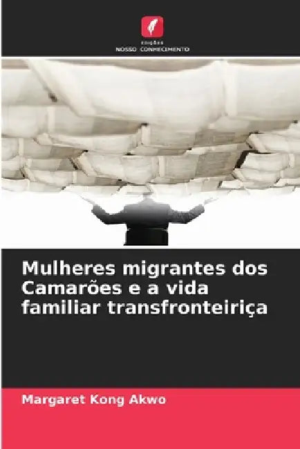 Mulheres migrantes dos Camarões e a vida familiar transfronteiriça by Margaret Kong Akwo