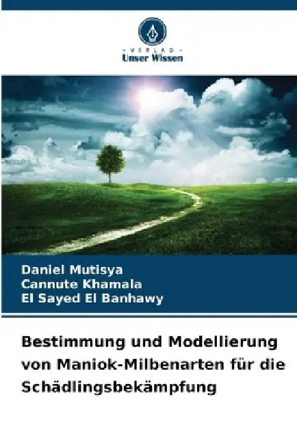 Bestimmung und Modellierung von Maniok-Milbenarten für die Schädlingsbekämpfung by Daniel Mutisya, Cannute Khamala, El Sayed El Banhawy