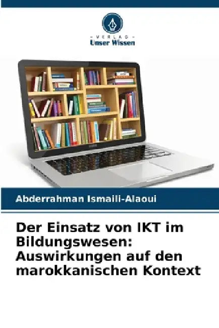 Der Einsatz von IKT im Bildungswesen: Auswirkungen auf den marokkanischen Kontext by Abderrahman Ismaili-Alaoui