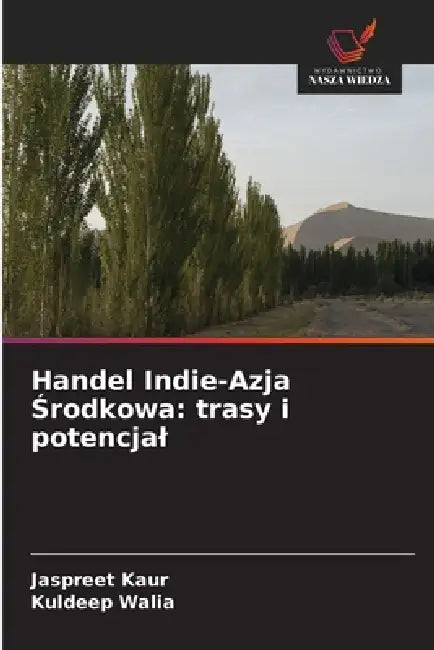 Handel Indie-Azja Środkowa: trasy i potencjal by Jaspreet Kaur, Kuldeep Walia