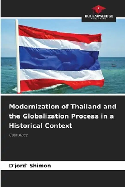 Modernization of Thailand and the Globalization Process in a Historical Context by D'Jord' Shimon