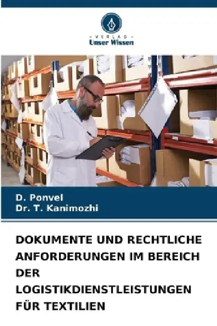 Dokumente Und Rechtliche Anforderungen Im Bereich Der Logistikdienstleistungen Für Textilien by D. Ponvel, T. Kanimozhi