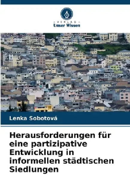Herausforderungen für eine partizipative Entwicklung in informellen städtischen Siedlungen by Lenka Sobotová