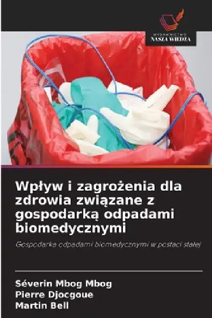 Wplyw i zagrożenia dla zdrowia związane z gospodarką odpadami biomedycznymi by Séverin Mbog Mbog, Pierre Djocgoue, Martin Bell