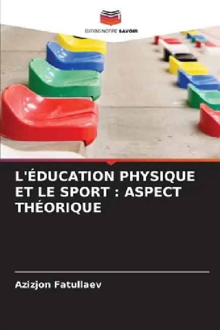 L'Éducation Physique Et Le Sport: Aspect Théorique by Azizjon Fatullaev